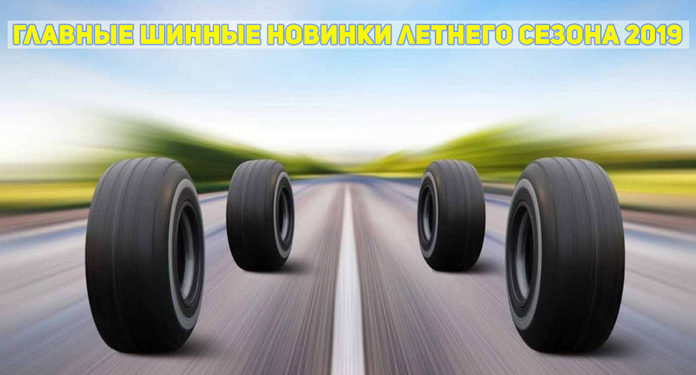 Головні шинні новинки літнього сезону 2019